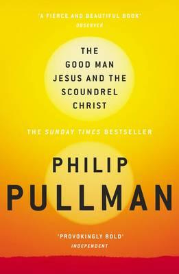 The Good Man Jesus and the Scoundrel Christ - Pullman, Philip