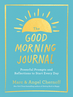 The Good Morning Journal: Powerful Prompts and Reflections to Start Every Day - Chernoff, Marc, and Chernoff, Angel