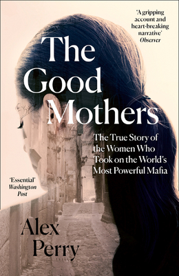 The Good Mothers: The True Story of the Women Who Took on the World's Most Powerful Mafia - Perry, Alex