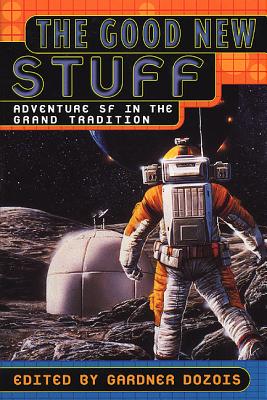 The Good New Stuff: Adventure in SF in the Grand Tradition - Dozois, Gardner (Editor)