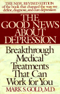 The Good News about Depression: Cures and Treatments in the New Age of Psychiatry - Gold, Mark S, MD, and Morris, Lois B