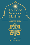 The Good News for Muslims: Quranic Quotations from the Four Gospels