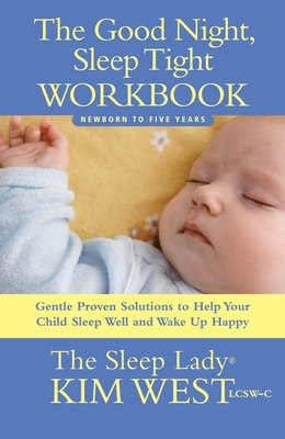 The Good Night, Sleep Tight Workbook: Gentle Proven Solutions to Help Your Child Sleep Well and Wake Up Happy - West, Kim, and Rhodes, Maura (Editor)