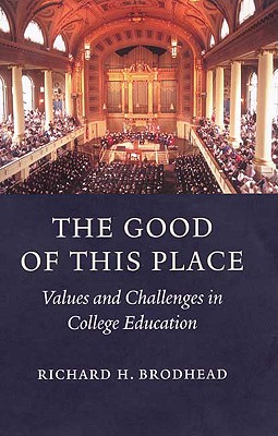 The Good of This Place: Values and Challenges in College Education - Brodhead, Richard H