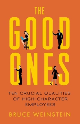 The Good Ones: Ten Crucial Qualities of High-Character Employees - Weinstein, Bruce, PhD