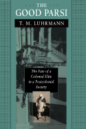 The Good Parsi: The Fate of a Colonial Elite in a Postcolonial Society - Luhrmann, T M