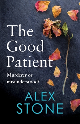 The Good Patient: The unputdownable psychological thriller from bestseller Alex Stone - Stone, Alex