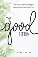 The Good Portion: Allow God into the secret places of your heart and learn to prioritize the one most necessary thing... true, authentic, unhindered, undistracted WORSHIP!