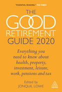 The Good Retirement Guide 2020: Everything You Need to Know About Health, Property, Investment, Leisure, Work, Pensions and Tax