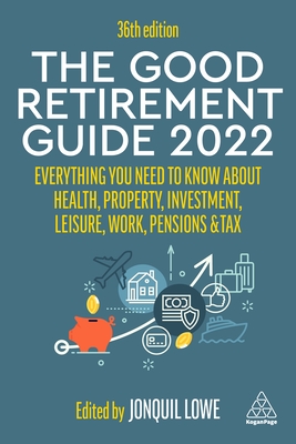 The Good Retirement Guide 2022: Everything You Need to Know About Health, Property, Investment, Leisure, Work, Pensions and Tax - Lowe, Jonquil (Editor)