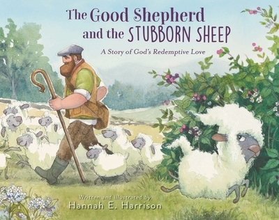 The Good Shepherd and the Stubborn Sheep: A Story of God's Redemptive Love - Harrison, Hannah E