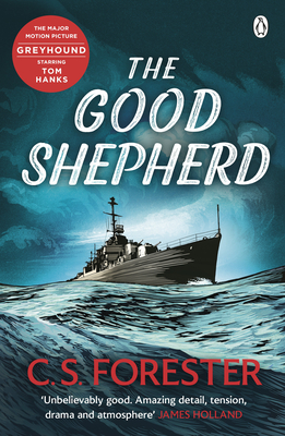 The Good Shepherd: 'Unbelievably good. Amazing tension, drama and atmosphere' James Holland - Forester, C.S.