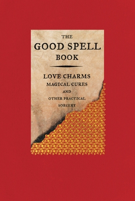 The Good Spell Book: Love Charms, Magical Cures, and Other Practical Sorcery - Kemp, Gillian