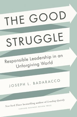 The Good Struggle: Responsible Leadership in an Unforgiving World - Badaracco, Joseph L