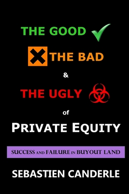 The Good, the Bad and the Ugly of Private Equity: Success and Failure in Buyout Land - Canderle, Sebastien