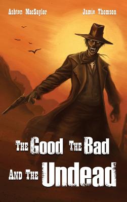 The Good the Bad and the Undead - Macsaylor, Ashton, and Thomson, Jamie