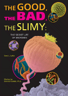 The Good, the Bad, the Slimy: The Secret Life of Microbes - Latta, Sara L