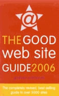 The Good Web Site Guide 2006: The Completely Revised, Best-Selling Guide to Over 5000 Sites