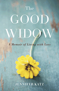 The Good Widow: A Memoir of Living with Loss