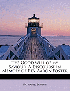 The Good-Will of My Saviour. a Discourse in Memory of REV. Aaron Foster