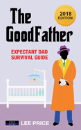 The Goodfather: Expectant Dad Survival Guide [2018 Edition]