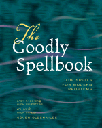 The Goodly Spellbook: Olde Spells for Modern Problems