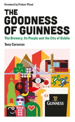 The Goodness of Guinness: The Brewery, Its People and the City of Dublin - Corcoran, Tony