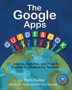 The Google Apps Guidebook: Lesson, Activities and Projects Created by Students for Teachers