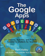 The Google Apps Guidebook: Lessons, Activities and Projects Created by Students for Teachers