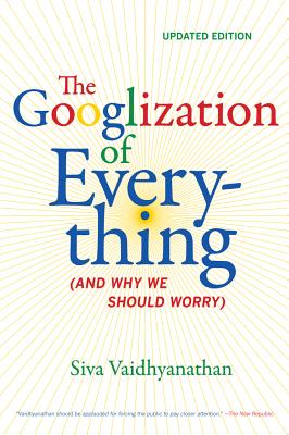 The Googlization of Everything: (And Why We Should Worry) - Vaidhyanathan, Siva