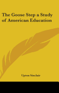 The Goose Step a Study of American Education