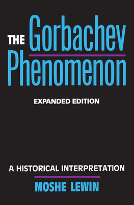The Gorbachev Phenomenon: A Historical Interpretation - Lewin, Moshe