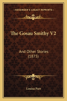 The Gosau Smithy V2: And Other Stories (1875) - Parr, Louisa