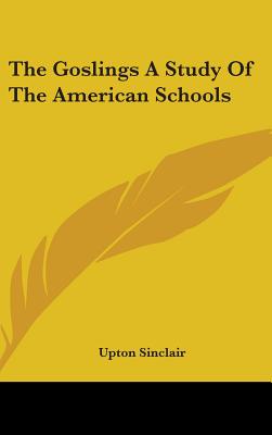 The Goslings a Study of the American Schools - Sinclair, Upton