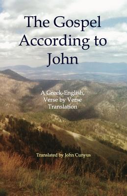 The Gospel According to John: A Greek-English, Verse by Verse Translation - Cunyus, John G (Translated by)
