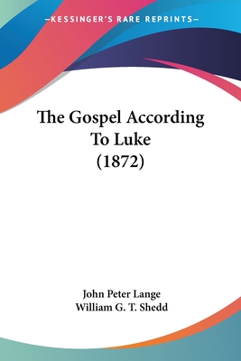 The Gospel According To Luke (1872) - Lange, John Peter, and Shedd, William G T (Editor)