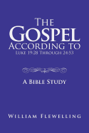 The Gospel According to Luke 19: 28 Through 24:53: A Bible Study