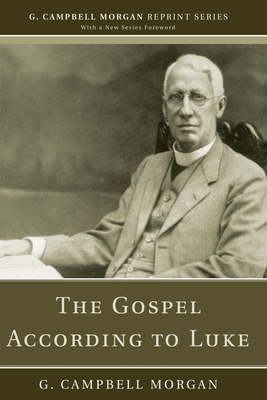 The Gospel According to Luke - Morgan, G Campbell, and Morgan, Richard L (Foreword by)