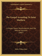 The Gospel According To Saint Matthew: In Anglo-Saxon, Northumbrian, And Old Mercian Versions (1887)