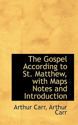 The Gospel According to St. Matthew, with Maps Notes and Introduction - Carr, Arthur
