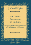 The Gospel According to St. Paul: Studies in the First Eight Chapters of His Epistle to the Romans (Classic Reprint)