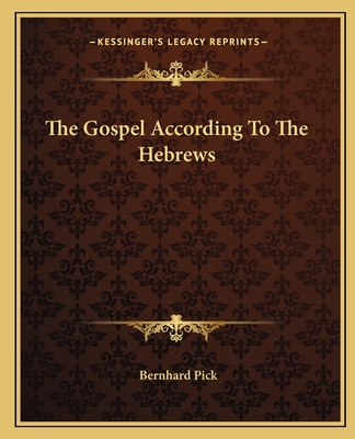 The Gospel According to the Hebrews - Pick, Bernhard