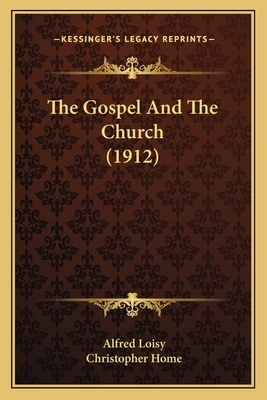 The Gospel And The Church (1912) - Loisy, Alfred, and Home, Christopher (Translated by)