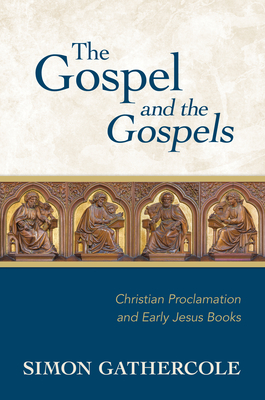 The Gospel and the Gospels: Christian Proclamation and Early Jesus Books - Gathercole, Simon J