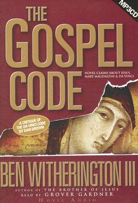 The Gospel Code: Novel Claims about Jesus, Mary Magdalene, and Da Vinci - Witherington III, Ben, and Gardner, Grover, Professor (Narrator)