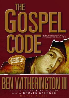 The Gospel Code: Novel Claims about Jesus, Mary Magdalene, and Da Vinci - Witherington III, Ben, and Gardner, Grover, Professor (Narrator)