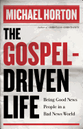 The Gospel-Driven Life: Being Good News People in a Bad News World