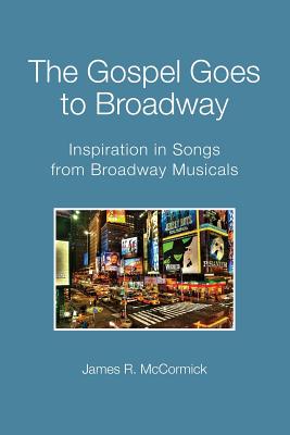 The Gospel Goes To Broadway: Inspiration in Songs from Broadway Musicals - McCormick, James R