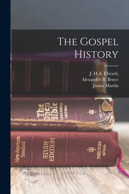 The Gospel History - Martin, James, and Ebrard, J H a, and Bruce, Alexander B