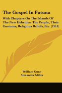 The Gospel In Futuna: With Chapters On The Islands Of The New Hebrides, The People, Their Customs, Religious Beliefs, Etc. (1914)